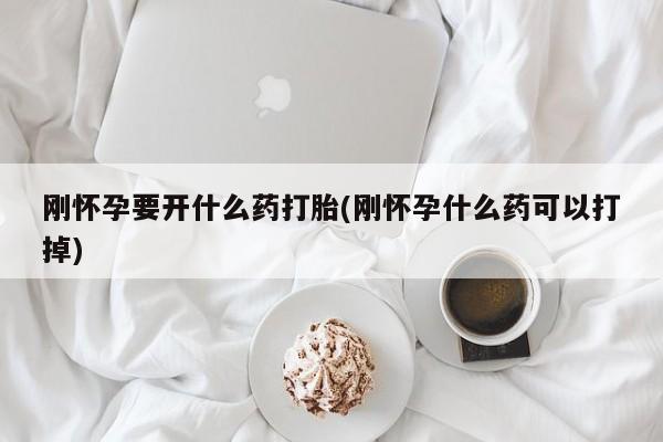米非司酮私人微信号刚怀孕要开什么药打胎(刚怀孕什么药可以打掉)