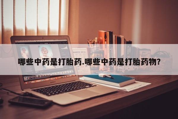 米非司酮私人微信号哪些中药是打胎药.哪些中药是打胎药物？