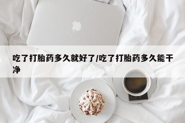 米非司酮私人微信号吃了打胎药多久就好了/吃了打胎药多久能干净