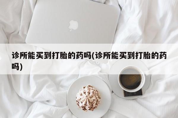 米非司酮私人微信号诊所能买到打胎的药吗(诊所能买到打胎的药吗)