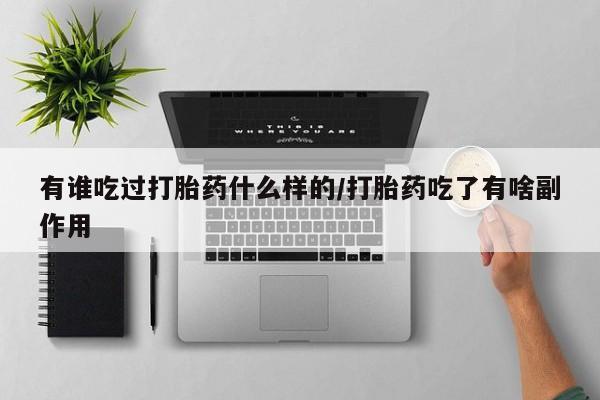 米非司酮私人微信号有谁吃过打胎药什么样的/打胎药吃了有啥副作用