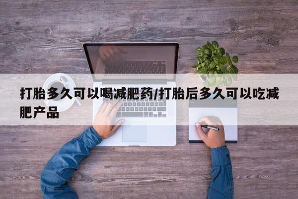 米非司酮私人微信号打胎多久可以喝减肥药/打胎后多久可以吃减肥产品