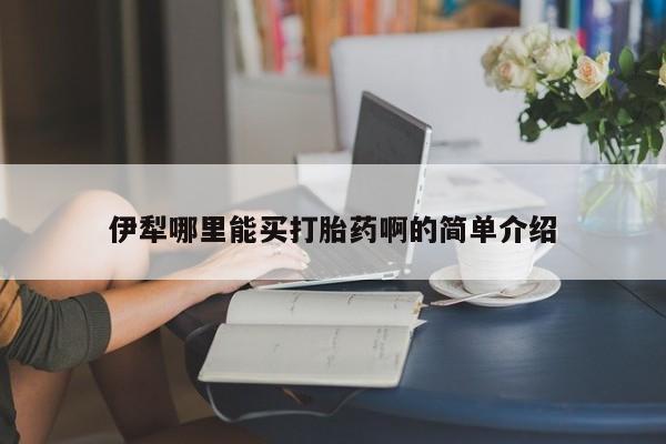 米非司酮私人微信号伊犁哪里能买打胎药啊的简单介绍