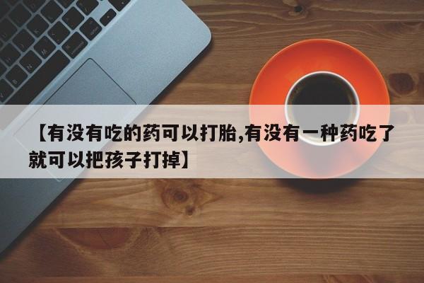 米非司酮私人微信号【有没有吃的药可以打胎,有没有一种药吃了就可以把孩子打掉】