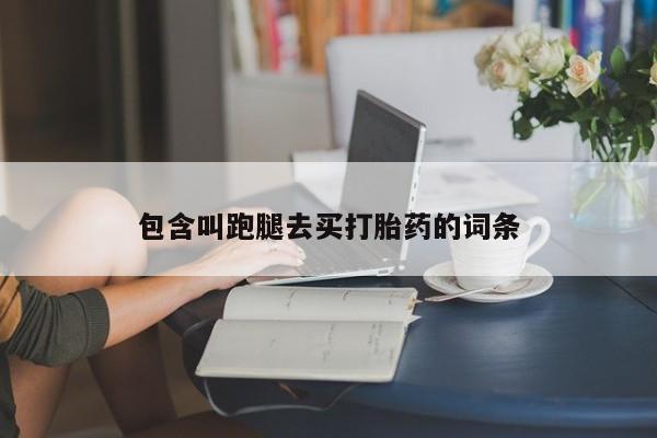 米非司酮私人微信号包含叫跑腿去买打胎药的词条