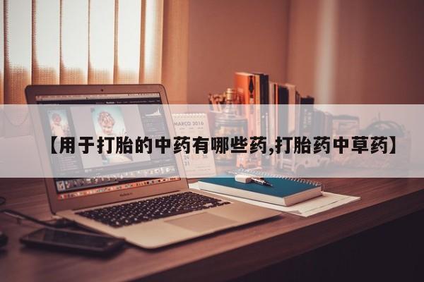 米非司酮私人微信号【用于打胎的中药有哪些药,打胎药中草药】