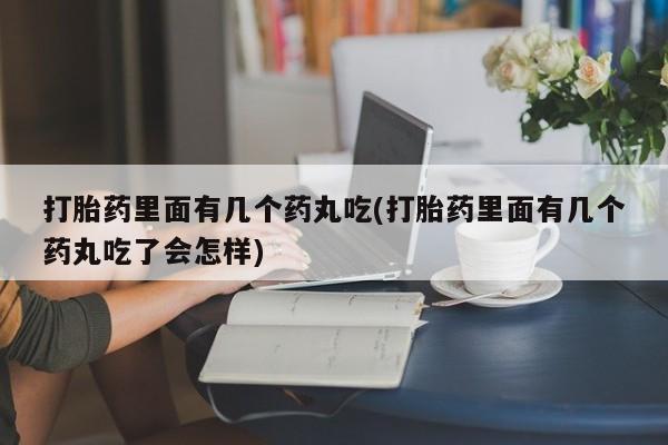 米非司酮私人微信号打胎药里面有几个药丸吃(打胎药里面有几个药丸吃了会怎样)