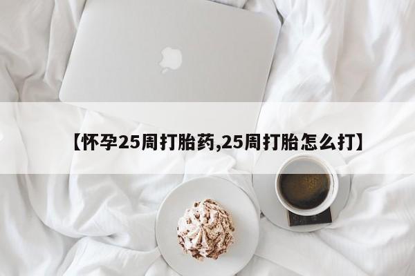 米非司酮私人微信号【怀孕25周打胎药,25周打胎怎么打】
