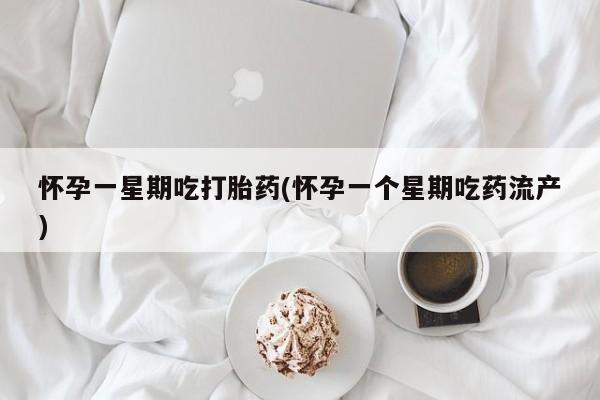米非司酮私人微信号怀孕一星期吃打胎药(怀孕一个星期吃药流产)