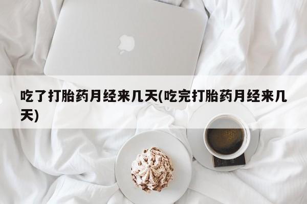 米非司酮私人微信号吃了打胎药月经来几天(吃完打胎药月经来几天)